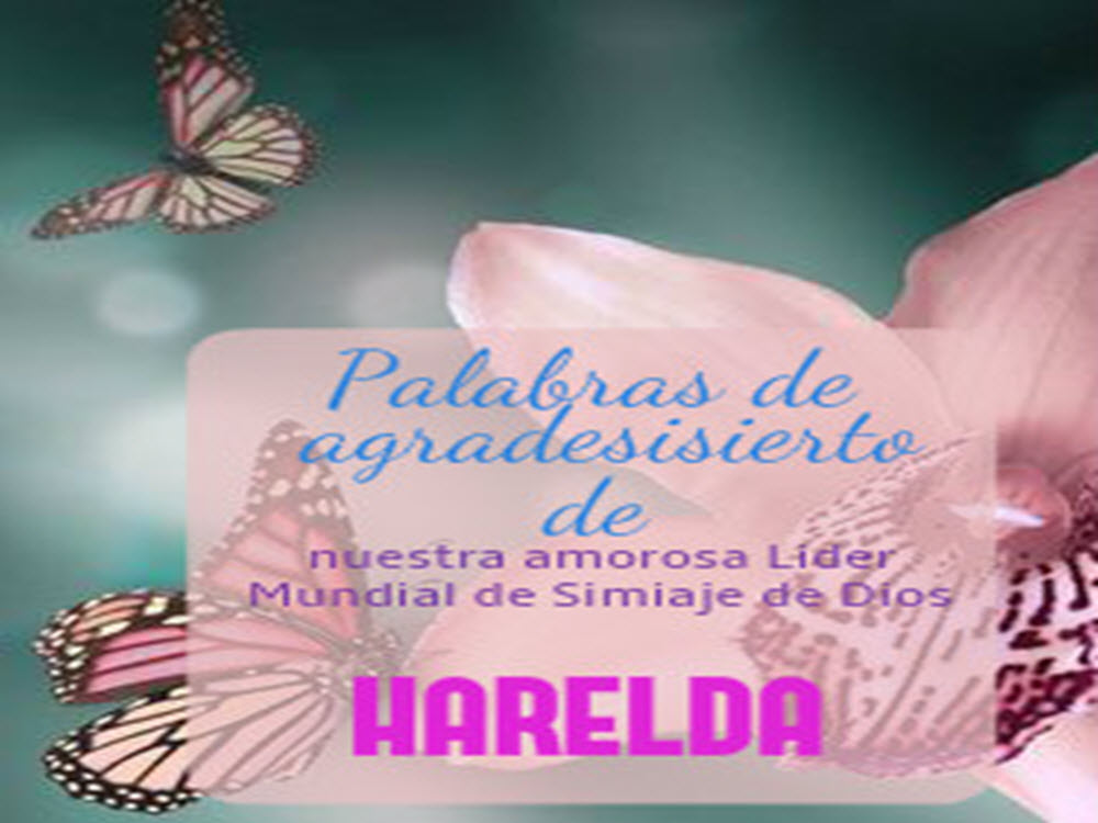 Palavras de agradesisierto de nuestra amorosa Lider Mundial de Simiaje de Dios Maestra HARELDA